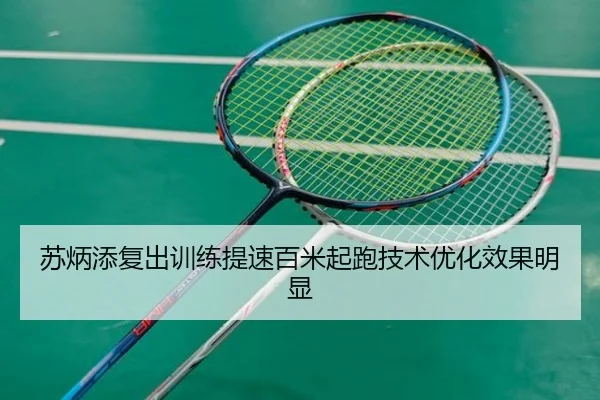 苏炳添复出训练提速百米起跑技术优化效果明显